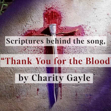 Scriptures behind the song, "Thank you for the blood" by Charity Gayle